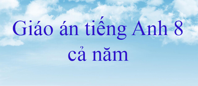 Giáo Án Tiếng Anh Lớp 8 Online – Khóa Học Tiếng Anh Hiệu Quả